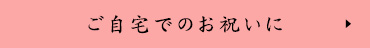 ご自宅でのお祝いに