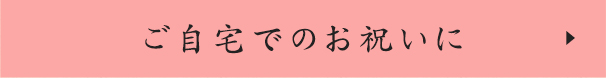 ご自宅でのお祝いに